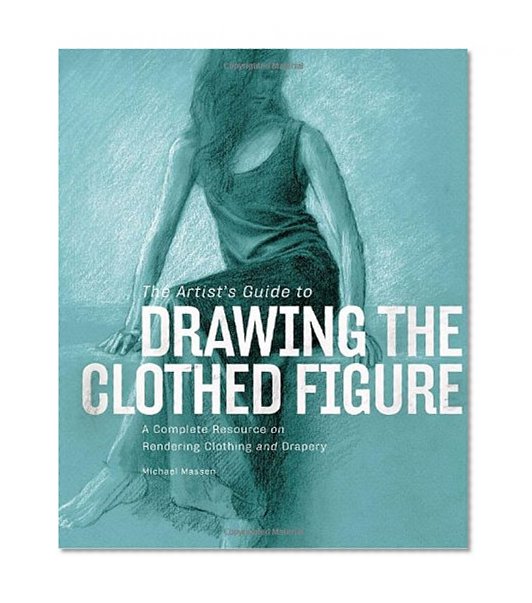 Book Cover The Artist's Guide to Drawing the Clothed Figure: A Complete Resource on Rendering Clothing and Drapery