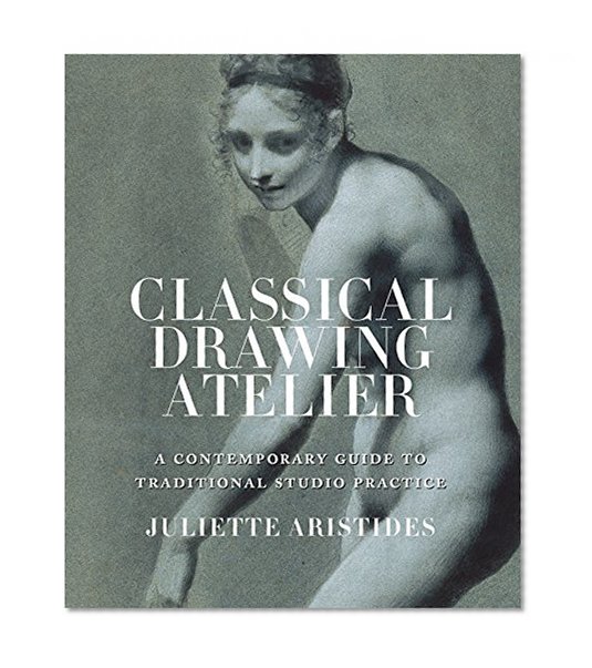 Book Cover Classical Drawing Atelier: A Contemporary Guide to Traditional Studio Practice