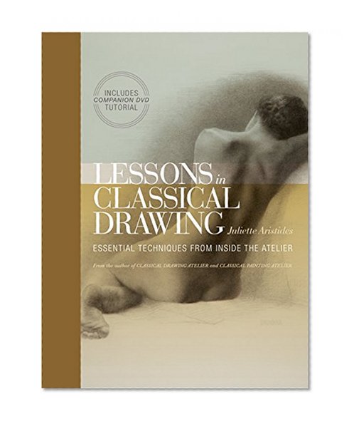 Book Cover Lessons in Classical Drawing: Essential Techniques from Inside the Atelier