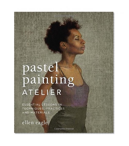 Book Cover Pastel Painting Atelier: Essential Lessons in Techniques, Practices, and Materials
