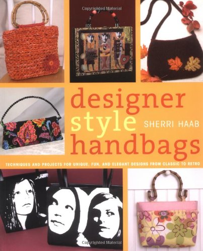 Designer Style Handbags: Techniques and Projects for Unique, Fun, and Elegant Designs from Classic to Retro
