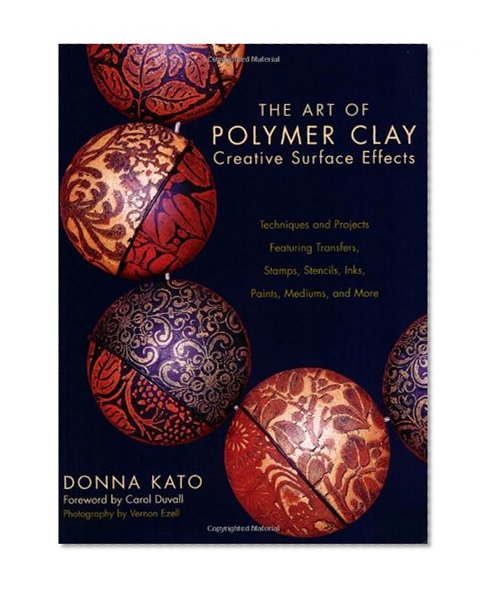 Book Cover The Art of Polymer Clay Creative Surface Effects: Techniques and Projects Featuring Transfers, Stamps, Stencils, Inks, Paints, Mediums, and More