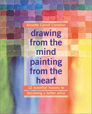 Drawing from the Mind Painting from the Heart:  12 Essential Lessons to Becoming a Better Artist