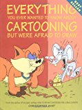 Everything You Ever Wanted to Know About Cartooning But Were Afraid to Draw (Christopher Hart's Cartooning)
