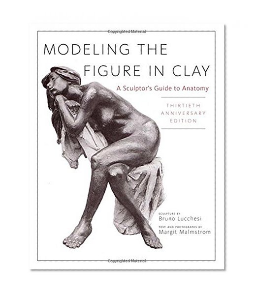 Book Cover Modeling the Figure in Clay, 30th Anniversary Edition: A Sculptor's Guide to Anatomy