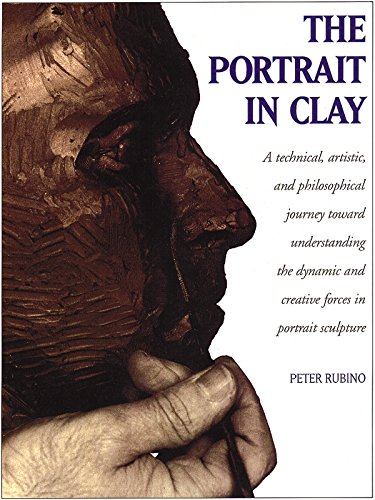 Book Cover The Portrait in Clay: A Technical, Artistic, and Philosophical Journey Toward Understanding the Dynamic and Creative Forces in Portrait Sculpture