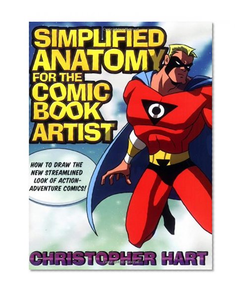 Simplified Anatomy for the Comic Book Artist: How to Draw the New Streamlined Look of Action-Adventure Comics!