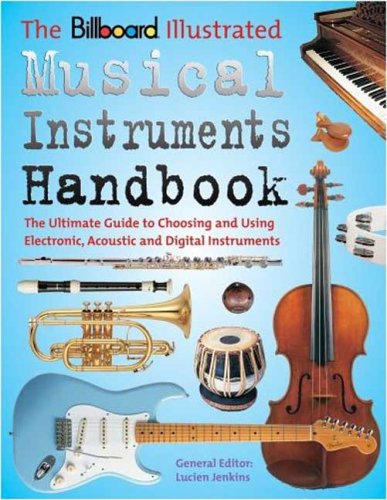 The Billboard Illustrated Musical Instruments Handbook: The Ultimate Guide to Choosing and Using Electronic, Acoustic, and Digital Instruments