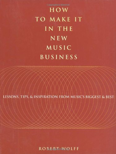 How to Make It in the New Music Business: Lessons, Tips and Inspiration from Music's Biggest and Best