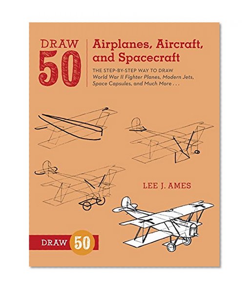 Book Cover Draw 50 Airplanes, Aircraft, and Spacecraft: The Step-by-Step Way to Draw World War II Fighter Planes, Modern Jets, Space Capsules, and Much More...