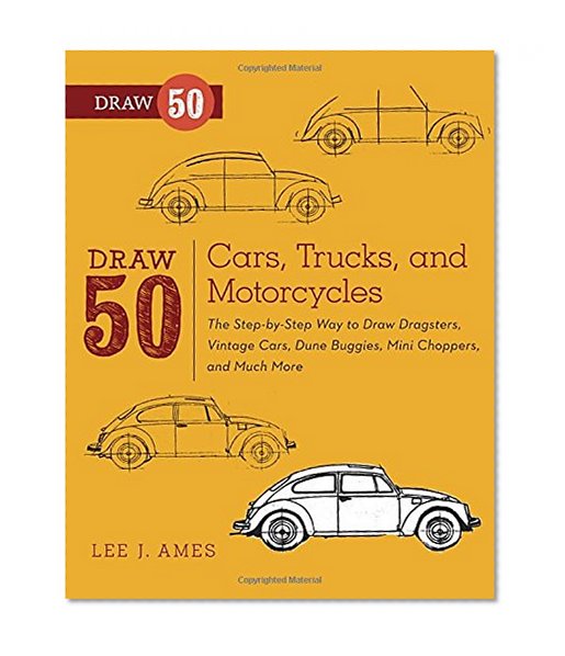Book Cover Draw 50 Cars, Trucks, and Motorcycles: The Step-by-Step Way to Draw Dragsters, Vintage Cars, Dune Buggies, Mini Choppers, and Many More...