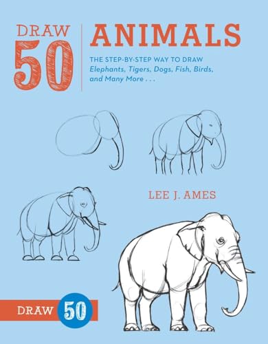Book Cover Draw 50 Animals: The Step-by-Step Way to Draw Elephants, Tigers, Dogs, Fish, Birds, and Many More...