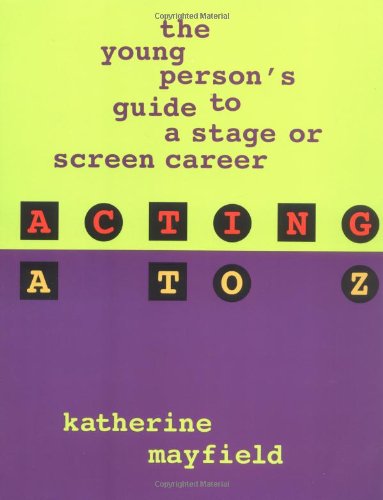 Acting A to Z: The Young Person's Guide to a Stage or Screen Career