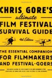 Chris Gore's Ultimate Film Festival Survival Guide, 4th edition: The Essential Companion for Filmmakers and Festival-Goers (Chris Gore's Ultimate Flim Festival Survival Guide)