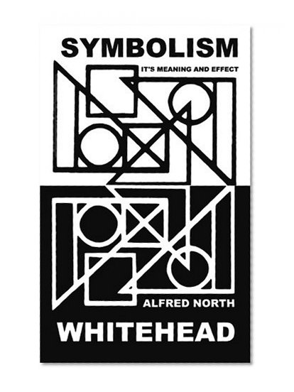Symbolism: Its Meaning and Effect (New Edition) (Barbour-Page Lectures, University of Virginia, 1927)