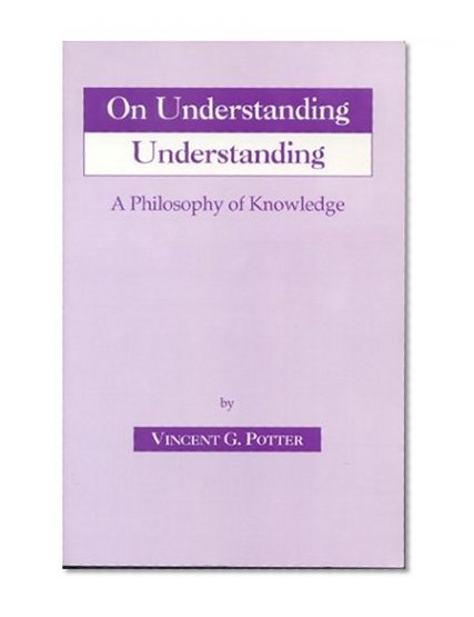 On Understanding Understanding: Philosophy of Knowledge