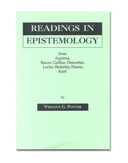 Readings in Epistemology: From Aquinas, Bacon, Galileo, Descartes, Locke, Hume, Kant.