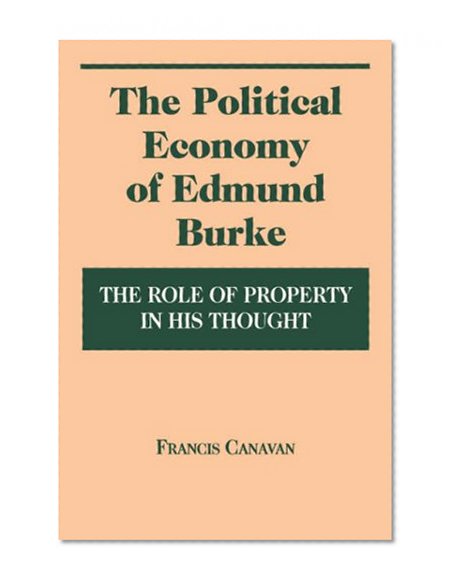 The Political Economy of Edmund Burke: The Role of Property in His Thought
