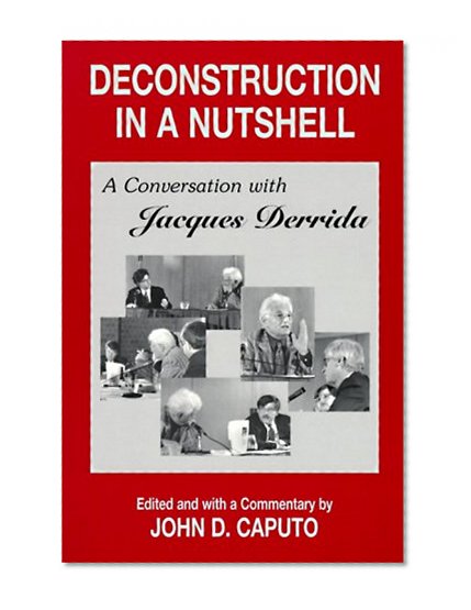 Deconstruction in a Nutshell: A Conversation with Jacques Derrida (Perspectives in Continental Philosophy)