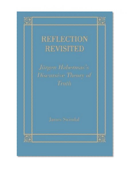 Reflection Revisited: Jurgen Habermas' Discursive Theory of Truth (Perspectives in Continental Philosophy)
