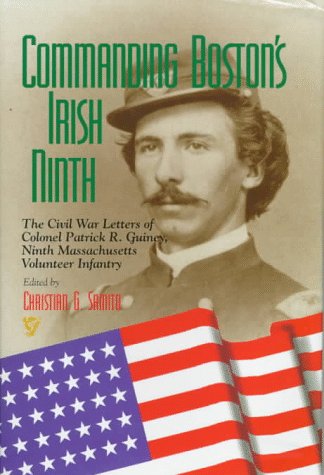 Commanding Boston's Irish Ninth: The Civil War Letters of Colonel Patrick R. Guiney, Ninth Massachusetts Volunteer Infantry. (Irish Literary Bibliographies)