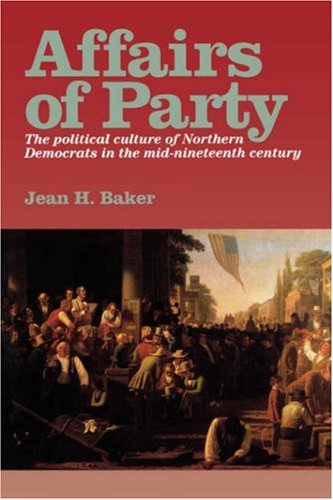 Affairs of Party: The Political Culture of Northern Democrats in the Mid-Nineteenth Century. (North's Civil War)