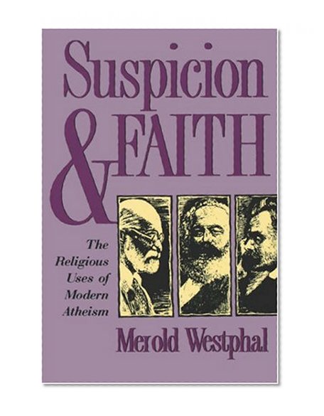 Suspicion and Faith: The Religious Uses of Modern Atheism