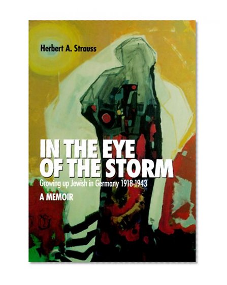 In the Eye of the Storm: Growing Up Jewish in Germany, 1918-43, A Memoir