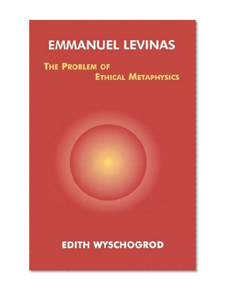 Emmanuel Levinas: The Problem of Ethical Metaphysics (Perspectives in Continental Philosophy)