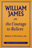 William James on the Courage to Believe (American Philosophy Series)