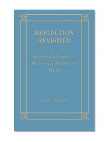 Reflection Revisited: Jurgen Habermas' Discursive Theory of Truth (Perspectives in Continental Philosophy)