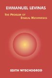 Emmanuel Levinas: The Problem of Ethical Metaphysics (Perspectives in Continental Philosophy)