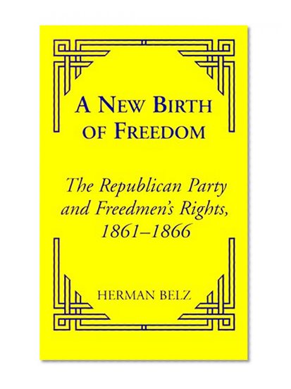 A New Birth of Freedom: The Republican Party and the Freedmen's Rights (Reconstructing America, 5)