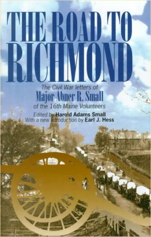The Road to Richmond: The Civil War Letters of Major Abner R. Small of the 16th Maine Volunteers. (The North's Civil War)