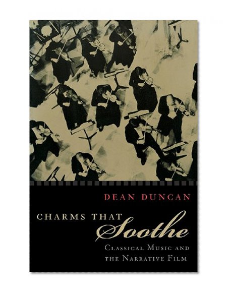 Charms that Soothe: Classical Music and the Narrative Film (Communication and Media Studies)