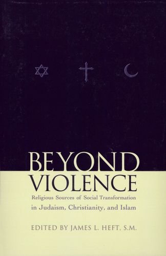 Beyond Violence: Religious Sources of Social Transformation in Judaism, Christianity, and Islam (Abrahamic Dialogues, 1)