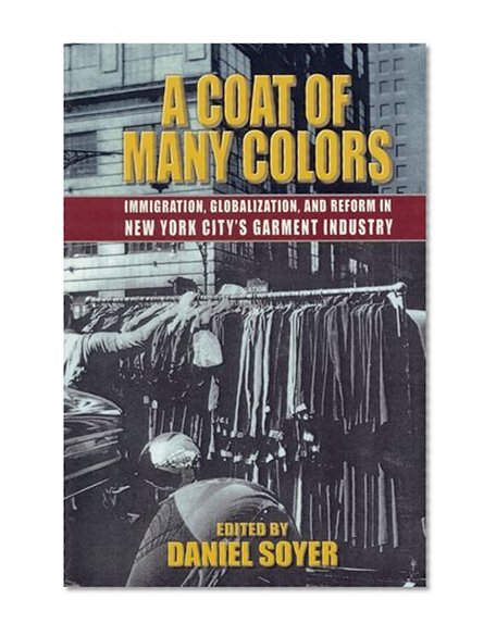 A Coat of Many Colors: Immigration, Globalization, and Reform in New York City's Garment Industry