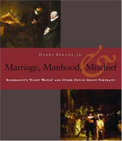 Manhood, Marriage, And Mischief: Rembrandt's 'Night Watch' And Other Dutch Group Portraits