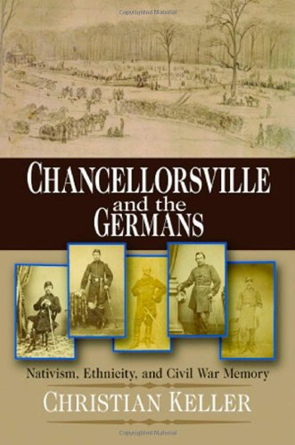 Chancellorsville and the Germans: Nativism, Ethnicity, and Civil War Memory (North's Civil War)