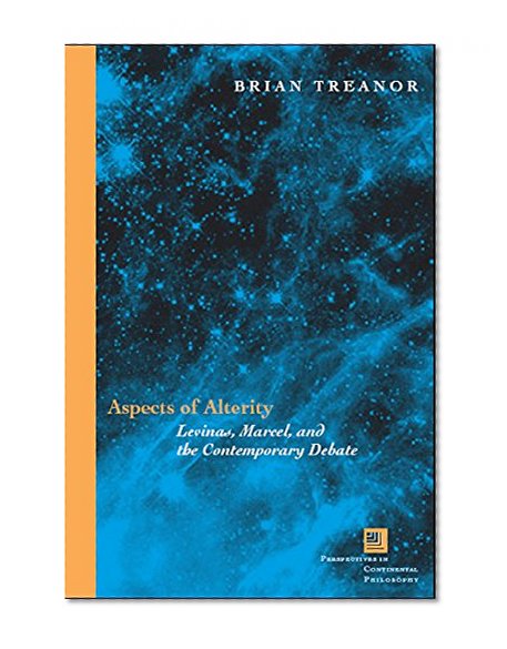 Aspects of Alterity: Levinas, Marcel, and the Contemporary Debate (Perspectives in Continental Philosophy)