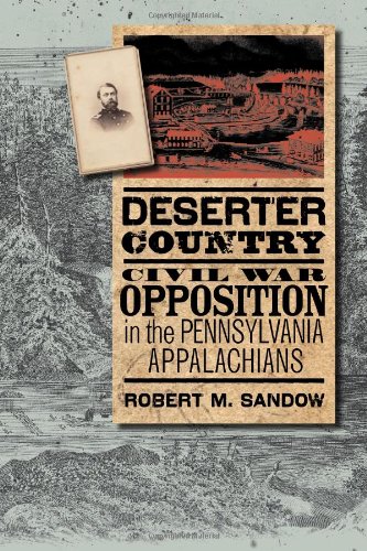 Deserter Country: Civil War Opposition in the Pennsylvania Appalachians (The North's Civil War)