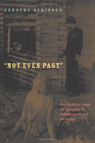 Not Even Past: Race, Historical Trauma, and Subjectivity in Faulkner, Larsen, and Van Vechten (American Literature Initiative)