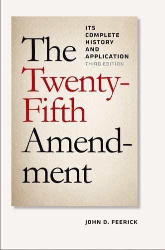 The Twenty-Fifth Amendment: Its Complete History and Application