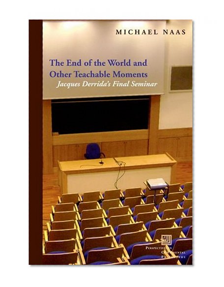 The End of the World and Other Teachable Moments: Jacques Derrida's Final Seminar (Perspectives in Continental Philosophy (FUP))