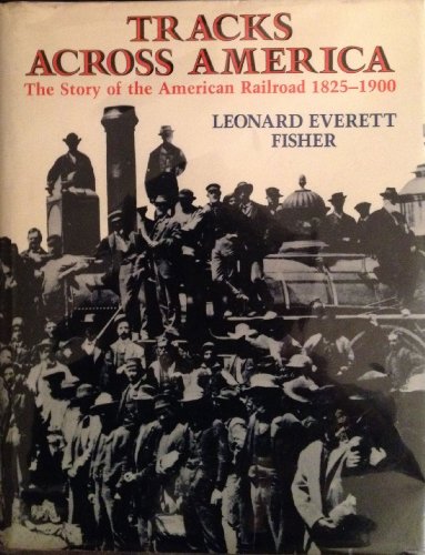 Tracks Across America: The Story of the American Railroad, 1825-1900 : With Photographs, Maps, and Drawings