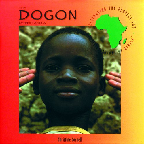 The Dogon of West Africa (Celebrating the Peoples and Civilizations of Africa)