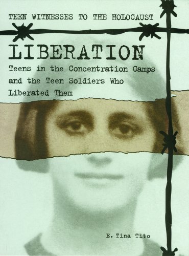 Liberation: Teens in the Concentration Camps and the Teen Soldiers Who Liberated Them (Teen Witnesses to the Holocaust)