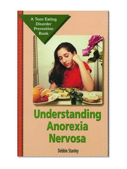 Understanding Anorexia Nervosa (Teen Eating Disorder Prevention Book)