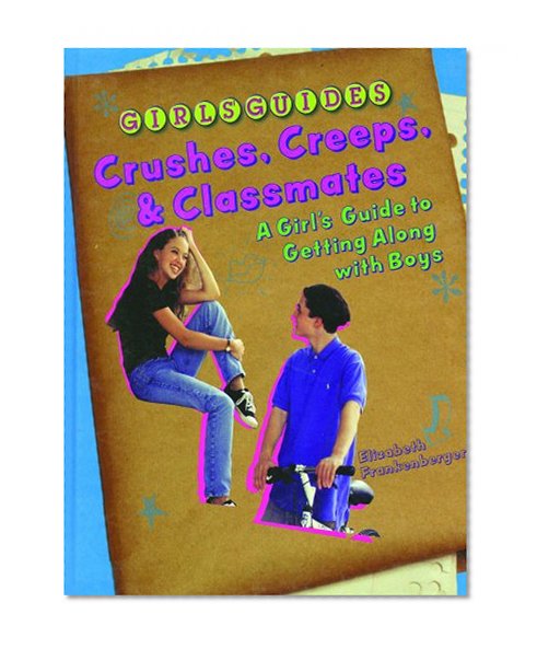Crushes, Creeps, and Classmates: A Girl's Guide to Getting Along with Boys (Girls' Guides)