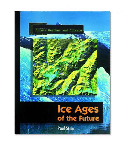 Ice Ages of the Future (The Library of Future Weather and Climate)